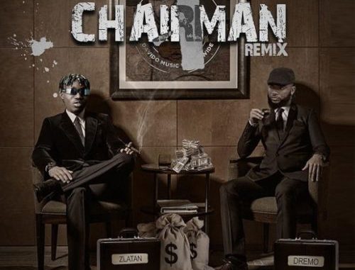 [Lyrics] Dremo — “Chairman (Remix)” ft. Zlatan